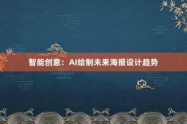 智能创意：AI绘制未来海报设计趋势